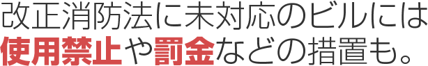 改正消防法に未対応のビルには使用禁止や罰金などの措置も。