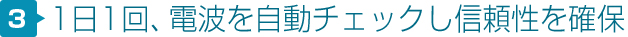 1日1回、電波を自動チェックし信頼性を確保