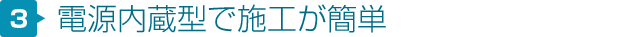 電源内蔵型で施工が簡単