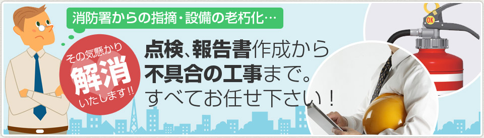 消防設備点検、報告書作成から不具合の工事まで全てお任せ下さい！